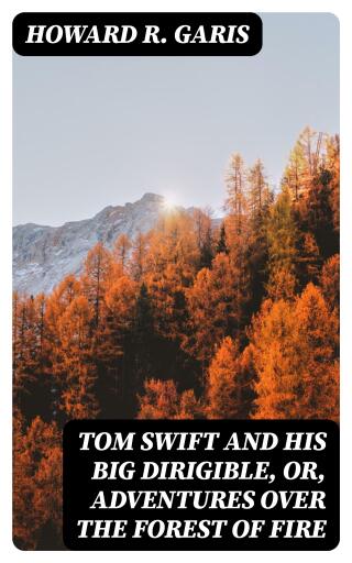 Tom Swift and his Big Dirigible, or, Adventures Over the Forest of Fire