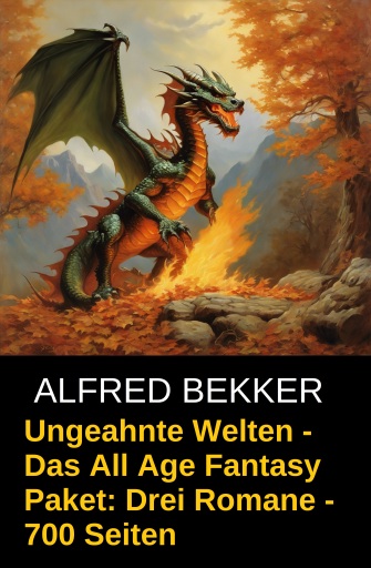 Portada del libro «Ungeahnte Welten - Das All Age Fantasy Paket: Drei Romane - 700 Seiten», de Alfred Bekker