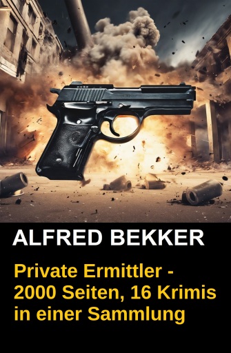 Portada del libro «Private Ermittler - 2000 Seiten, 16 Krimis in einer Sammlung», de Alfred Bekker