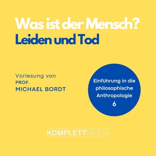 Was ist der Mensch 06: Leiden und Tod