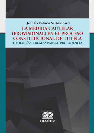 Portada del libro «La medida cautelar (provisional) en el proceso constitucional de tutela : tipologías y reglas para su procedencia», de Jennifer Patricia Santos Ibarra
