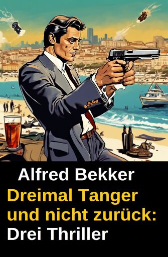 Portada del libro «Dreimal Tanger und nicht zurück: Drei Thriller», de Alfred Bekker