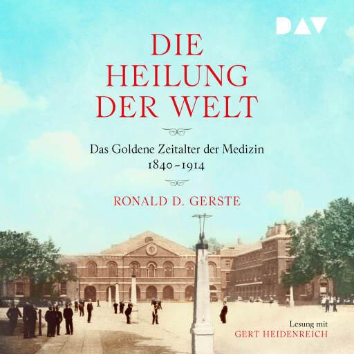 Die Heilung der Welt. Das Goldene Zeitalter der Medizin 1840–1914