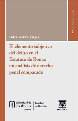 Portada del libro «El elemento subjetivo del delito en el estatuto de Roma: un análisis de derecho penal comparado», de Ligia María Vargas Mendoza