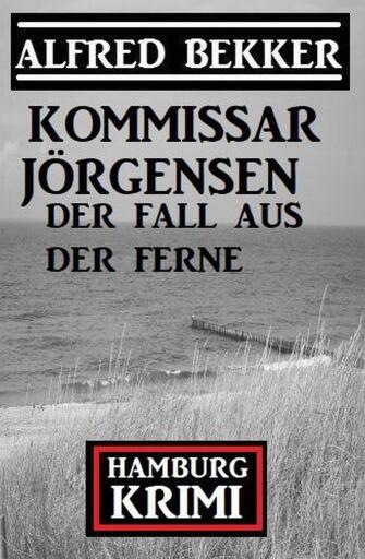 Portada del libro «Der Fall aus der Ferne: Kommissar Jörgensen Hamburg Krimi», de Alfred Bekker