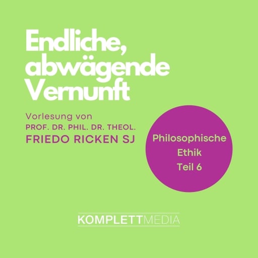 Philosophische Ethik: 06 Endliche, abwägende Vernunft