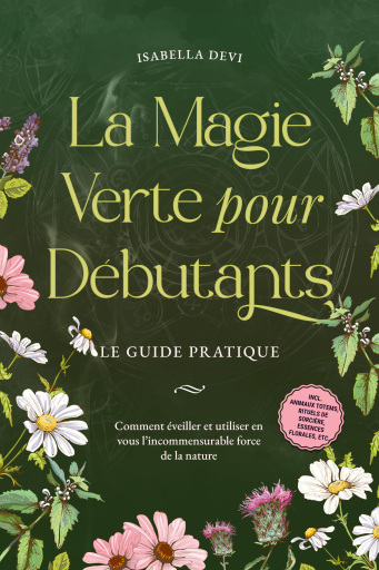 Portada del libro «La magie verte pour débutants - Le guide pratique: Comment éveiller et utiliser en vous l'incommensurable force de la nature | incl. animaux totems, rituels de sorcière, essences florales, etc.», de Isabella Devi