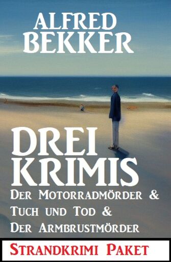 Portada del libro «Drei Krimis: Der Motorradmörder & Tuch und Tod & Der Armbrustmörder: Strandkrimi Paket», de Alfred Bekker