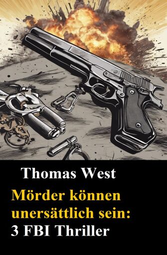Mörder können unersättlich sein: 3 FBI Thriller