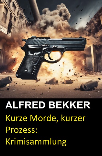 Portada del libro «Kurze Morde, kurzer Prozess: Krimisammlung», de Alfred Bekker, Reiner Frank Hornig
