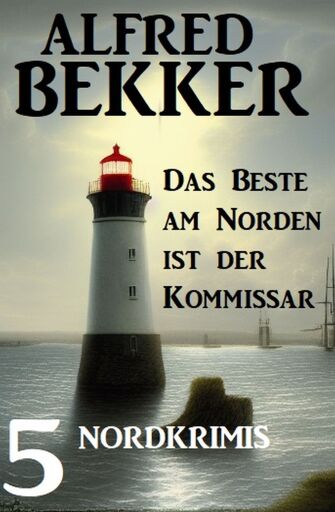 Portada del libro «Das beste am Norden ist der Kommissar: 5 Nordkrimis», de Alfred Bekker