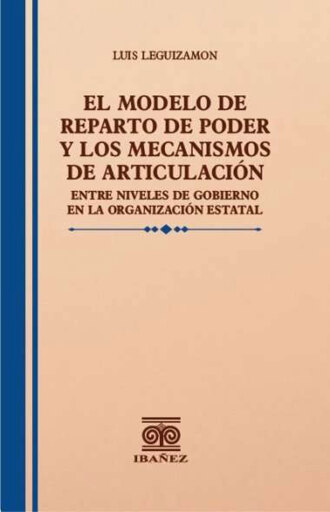 Portada del libro «El modelo de reparto de poder y los mecanismos de articulación entre niveles de gobierno», de Luis Leguizamon