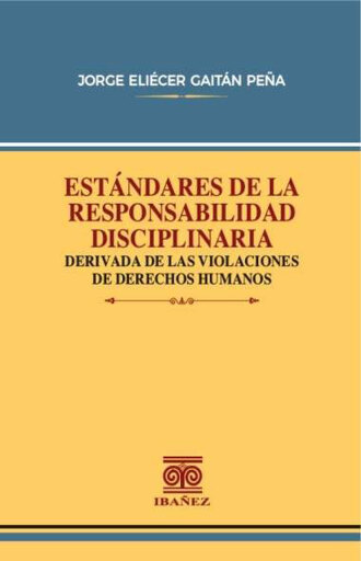 Portada del libro «Estándares de la responsabilidad disciplinaria derivada de las violaciones de derechos humanos», de Gaitán Peña Jorge Elíecer