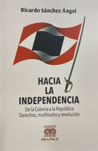 Portada del libro «Hacia la independencia», de Ricardo Sánchez Ángel