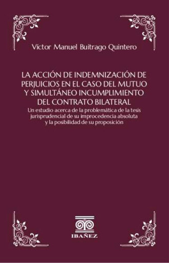 Portada del libro «La acción de indemnización de perjuicios en el caso del mutuo y simultáneo incumplimiento del contrato bilateral», de Victor Manuel Buitrago Quintero