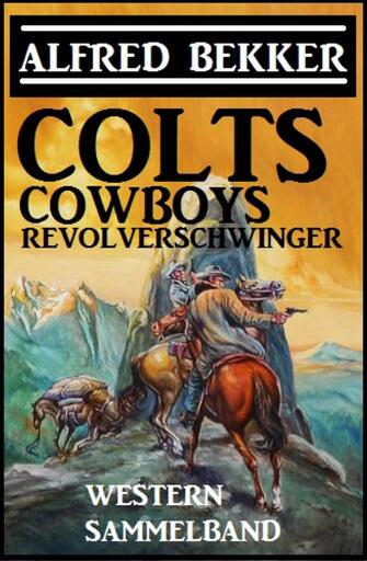 Portada del libro «Colts, Cowboys, Revolverschwinger», de Alfred Bekker