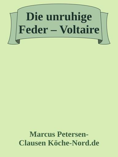 Die unruhige Feder – Voltaire und sein Kampf für Freiheit, Vernunft und Gerechtigkeit