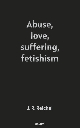 Portada del libro «Abuse, love, suffering, fetishism», de J. R. Reichel