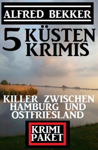 Portada del libro «Killer zwischen Hamburg und Ostfriesland: Krimi Paket 5 Küstenkrimis», de Alfred Bekker
