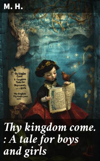 Thy kingdom come. : A tale for boys and girls