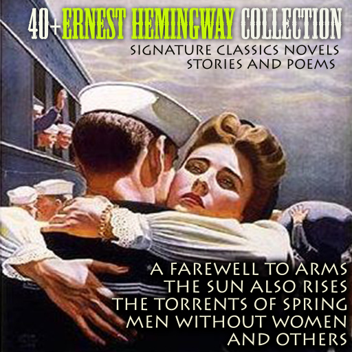 40+ Ernest Hemingway Collection. Signature Classics Novels, Stories and Poems