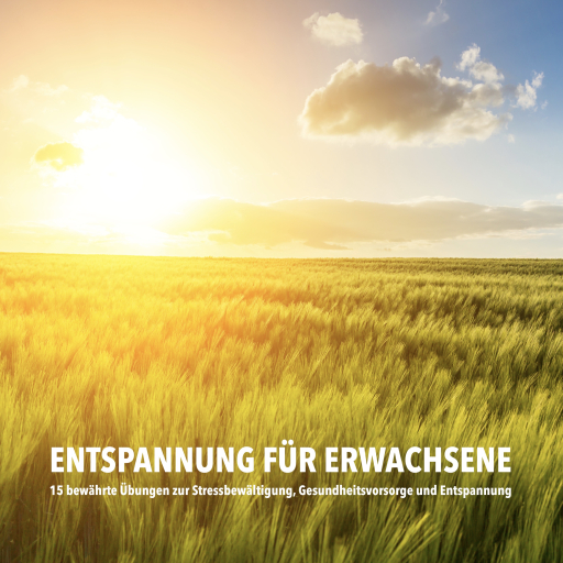 Entspannung für Erwachsene: 15 bewährte Übungen zur Stressbewältigung, Gesundheitsvorsorge und Entspannung