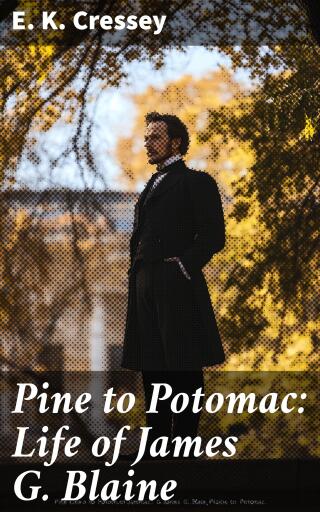 Portada del libro «Pine to Potomac: Life of James G. Blaine», de E. K. Cressey