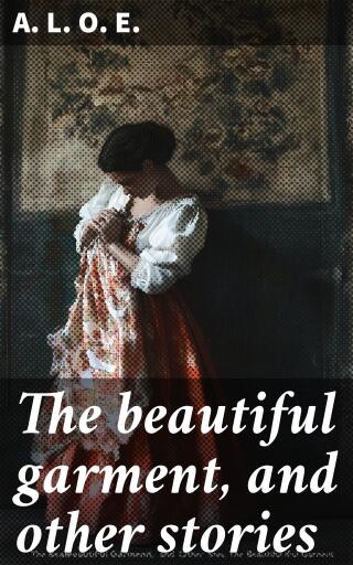 The beautiful garment, and other stories