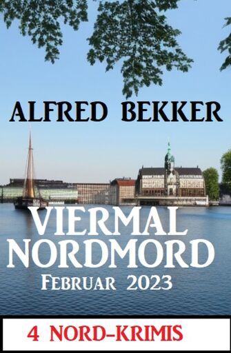 Portada del libro «Viermal Nordmord Februar 2023: 4 Nord-Krimis», de Alfred Bekker