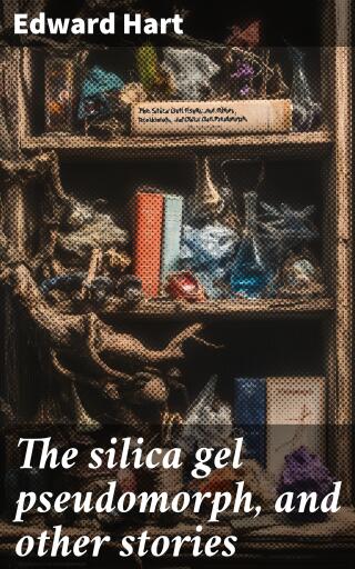 Portada del libro «The silica gel pseudomorph, and other stories», de Edward Hart