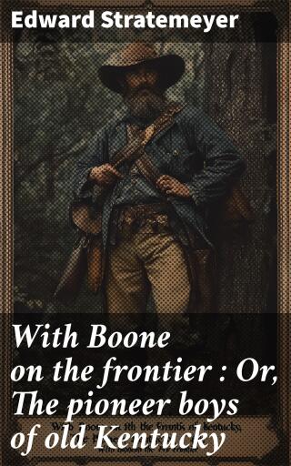 With Boone on the frontier : Or, The pioneer boys of old Kentucky
