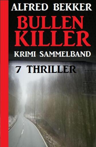 Portada del libro «Krimi Sammelband Bullenkiller: 7 Thriller», de Alfred Bekker