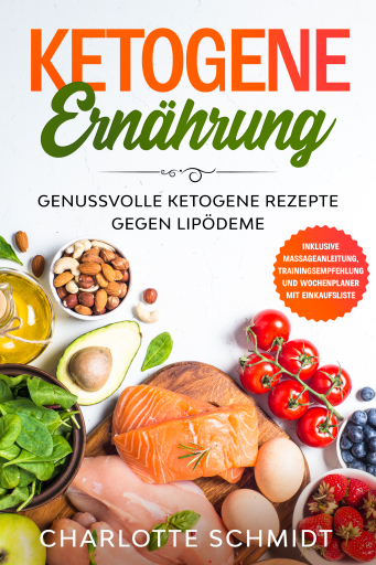 Portada del libro «Ketogene Ernährung: Genussvolle ketogene Rezepte gegen Lipödeme - Inklusive Massageanleitung, Trainingsempfehlung und Wochenplaner mit Einkaufsliste», de Charlotte Schmidt