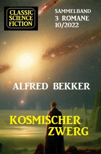 Portada del libro «Kosmischer Zwerg: Classic Science Fiction Sammelband 3 Romane 10/2022», de Alfred Bekker