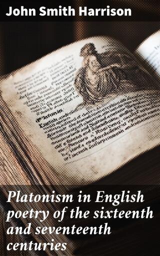 Platonism in English poetry of the sixteenth and seventeenth centuries