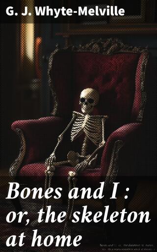 Bones and I : or, the skeleton at home