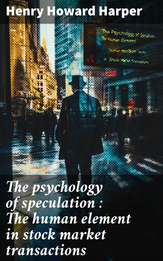 The psychology of speculation : The human element in stock market transactions