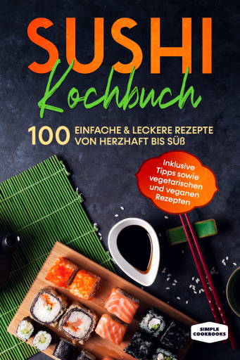 Portada del libro «Sushi Kochbuch: 100 einfache & leckere Rezepte von herzhaft bis süß - Inklusive Tipps sowie vegetarischen und veganen Rezepten», de Simple Cookbooks