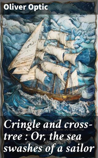 Cringle and cross-tree : Or, the sea swashes of a sailor