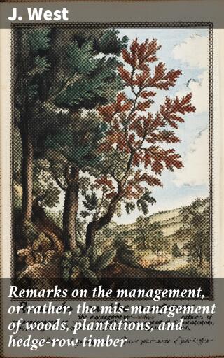 Remarks on the management, or rather, the mis-management of woods, plantations, and hedge-row timber