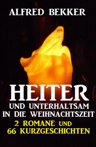 Portada del libro «Heiter und unterhaltsam in die Weihnachtszeit: 2 Romane und 66 Kurzgeschichten», de Alfred Bekker