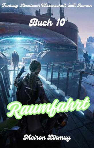 Portada del libro «Raumfahrt: Fantasy Abenteuer Wissenschaft Scifi Roman(Buch 10)», de Meiron Likmuy