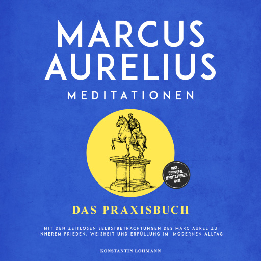 Portada del audiolibro «Marcus Aurelius Meditationen - Das Praxisbuch: Mit den zeitlosen Selbstbetrachtungen des Marc Aurel zu innerem Frieden, Weisheit und Erfüllung im modernen Alltag - inkl. Übungen, Meditationen uvm.», de Konstantin Lohmann