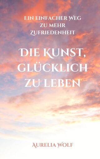 Portada del libro «Die Kunst, glücklich zu leben», de Aurelia Wolf
