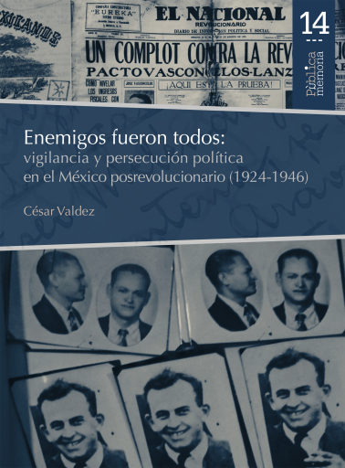 Enemigos fueron todos: vigilancia y persecución política en el México posrevolucionario (1924-1946)