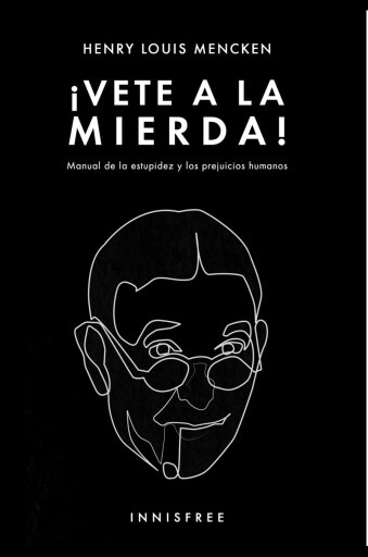 ¡Vete A La Mierda!: Manual De La Estupidez Y Los Prejuicios Humanos