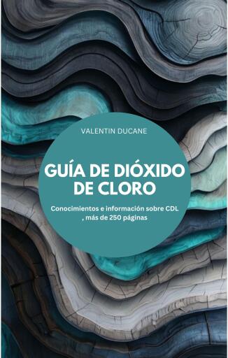 GUÍA DE DIÓXIDO DE CLORO Conocimientos e información sobre CDL, más de 250 páginas