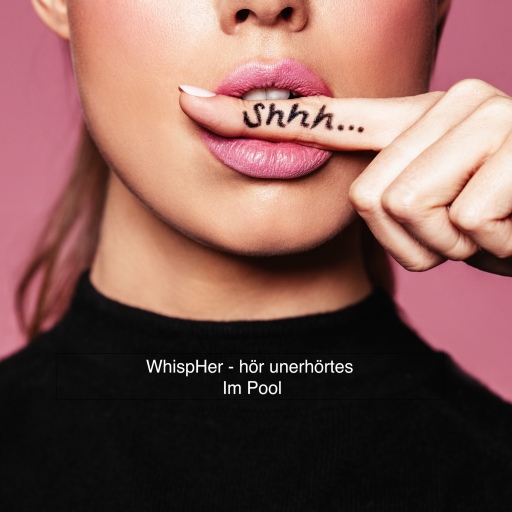 WhispHer - hör unerhörtes - Im Pool