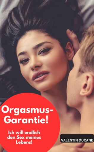 Orgasmus-Garantie!  Ich will endlich den Sex meines Lebens!