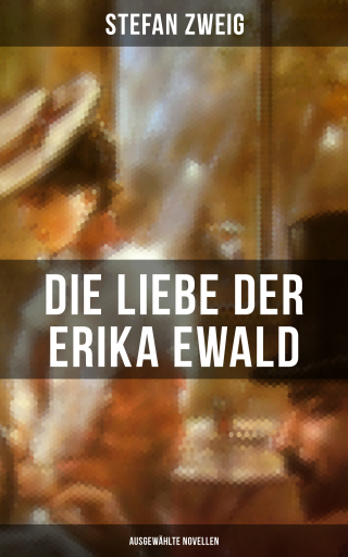 Die Liebe der Erika Ewald: Ausgewählte Novellen